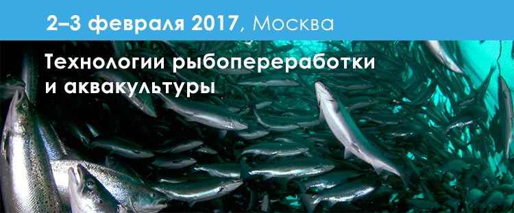 2-3 февраля 2017 года в Москве пройдет 2-я международная конференция «Рыба 2017. Технологии рыбопереработки и аквакультуры»